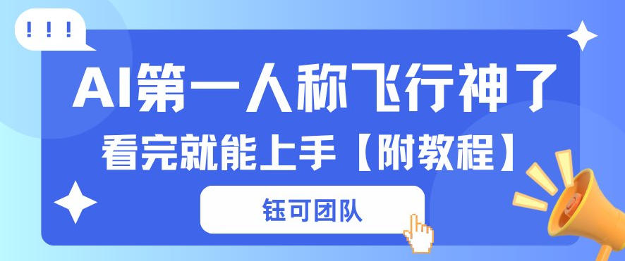 AI第一人称飞行视频流量大多种变现每天稳定3张+【带全套教程】-选优云网创