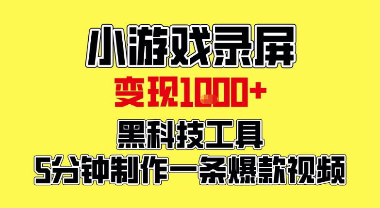 小游戏录屏项目，日变现1k，黑科技工具5分钟制作一条爆款视频，新人小白皆可上手【揭秘】-选优云网创