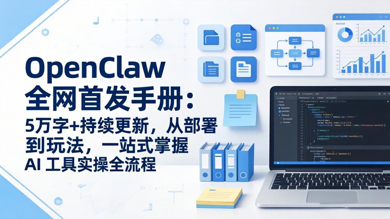 OpenClaw 全网首发手册：5万字+持续更新，从部署到玩法，一站式掌握 AI 工具实操全流程-选优云网创