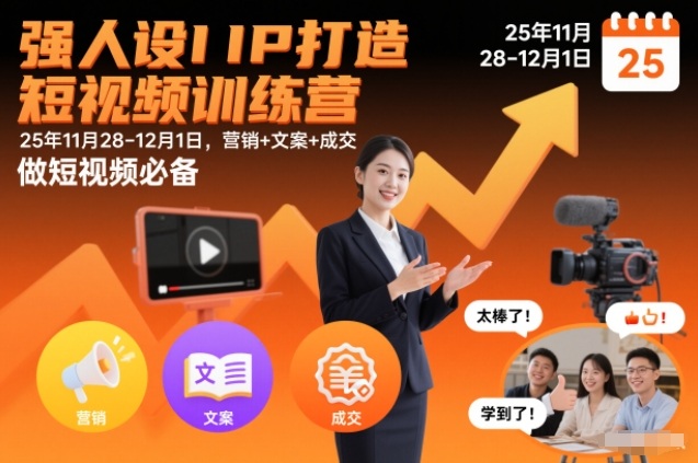 强人设IP打造短视频训练营25年11月28-12月1日，营销+文案+成交，做短视频必备-选优云网创