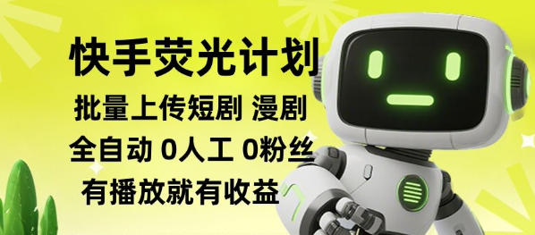 快手荧光计划全自动批量上传短剧漫剧，每天轻松几张【揭秘】-选优云网创