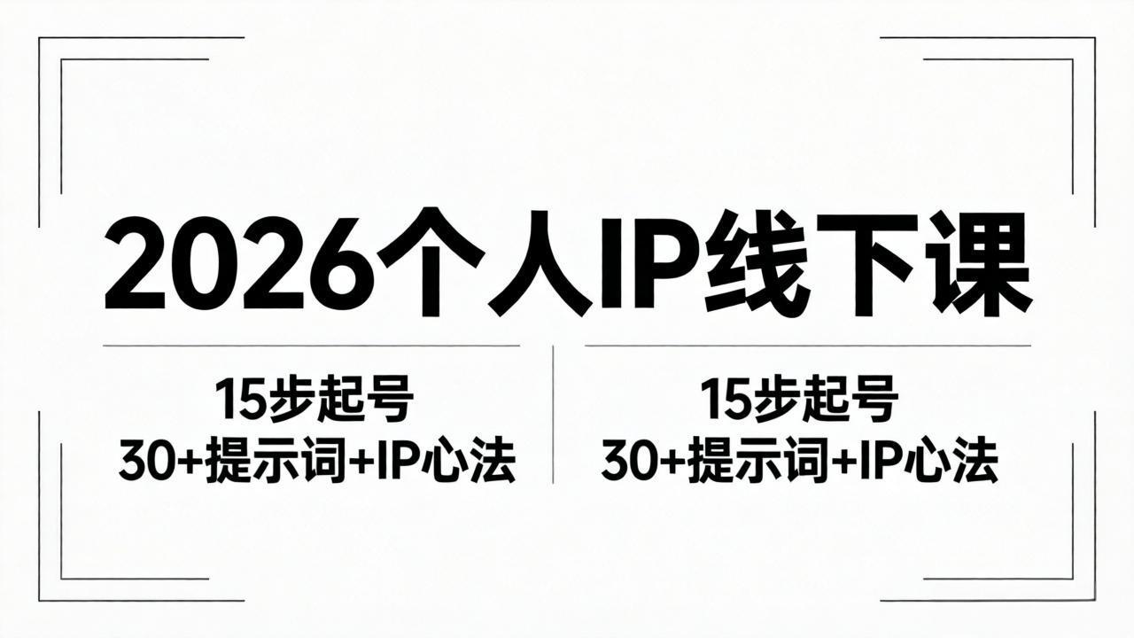 2026内容为王个人IP线下课全套资料:15步起号流程+30+提示词+IP心法实战-选优云网创