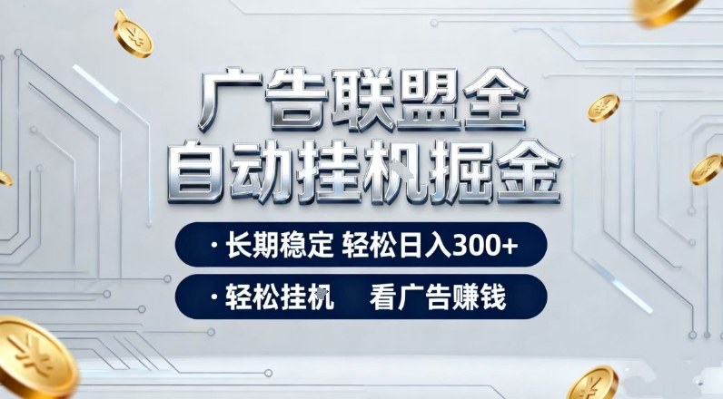 广告联盟全自动掘金,长期稳定轻松日入3张+,轻松挂G看广告賺米【揭秘】