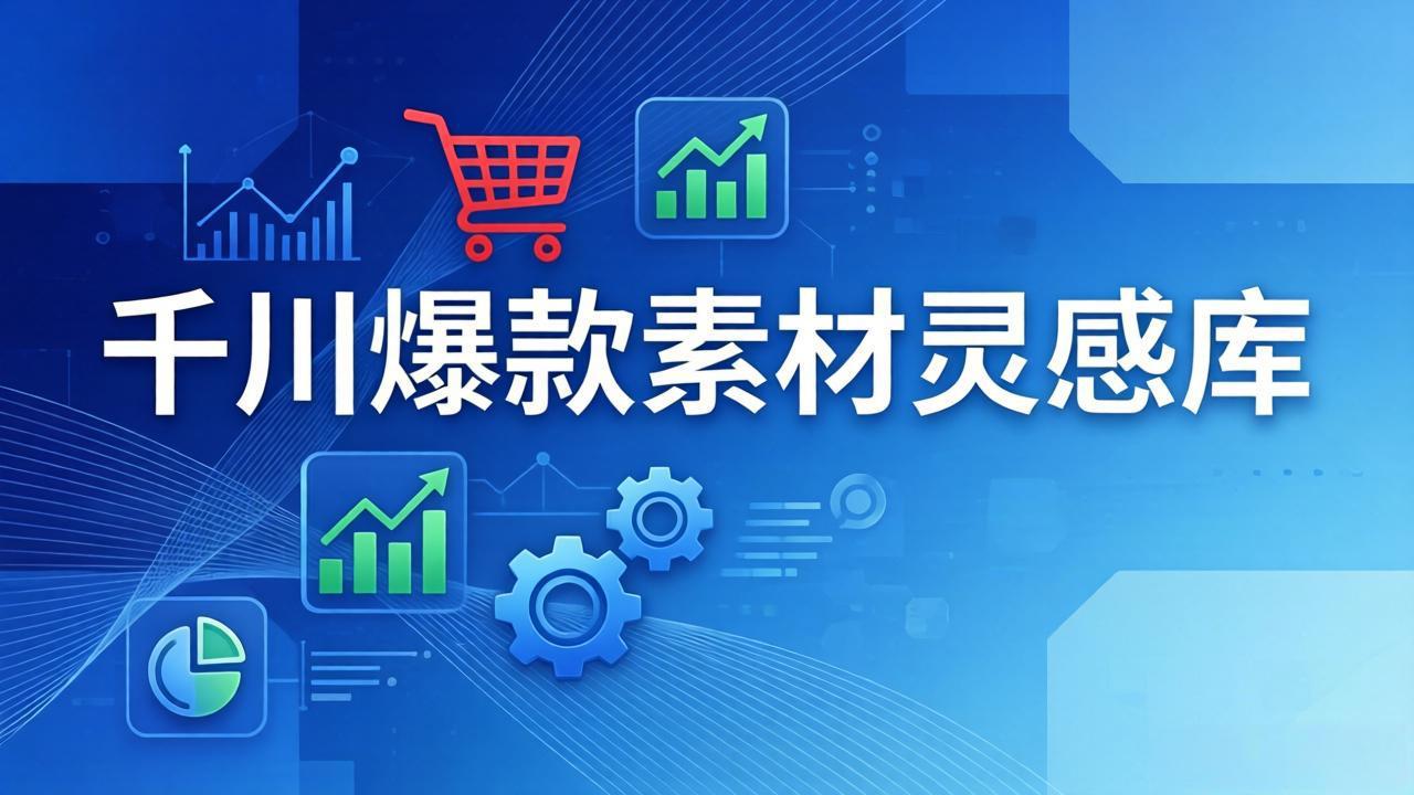 千川爆款素材灵感库：16种产品属性+10种素材类型+三大主题句式，像查字典一样找灵感-选优云网创