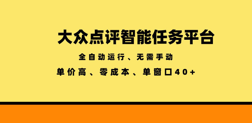 大众点评智能任务平台，全自动运行、无需手动，单价高、零成本、单窗口40+【揭秘】-选优云网创