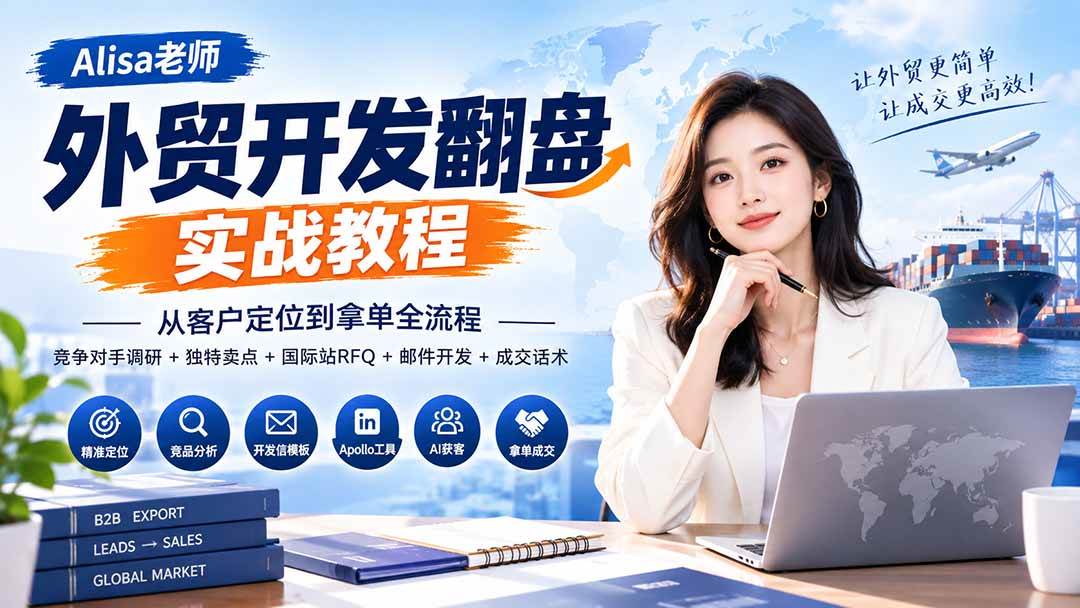 （20484期）外贸开发翻盘实战教程｜从客户定位到拿单全流程+竞争对手调研+独特卖点+国际站RFQ+邮件开发+成交话术