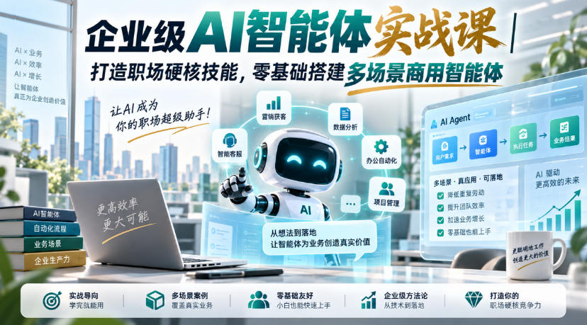 企业级AI智能体实战课｜打造职场硬核技能，零基础搭建多场景商用智能体-选优云网创
