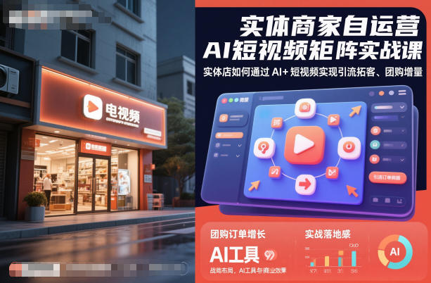 实体商家自运营AI短视频矩阵实战课，实体店如何通过AI+短视频实现引流拓客、团购增量-选优云网创
