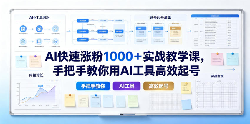 AI快速涨粉1000＋实战教学课，手把手教你用AI工具高效起号-选优云网创