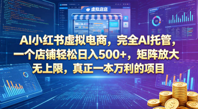 AI小红书虚拟电商，完全AI托管，一个店铺轻松日入500+，矩阵放大无上限，真正一本万利的项目【揭秘】-选优云网创