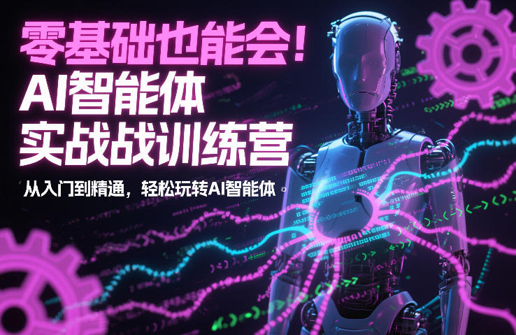 零基础也能会！AI智能体实战训练营：从入门到精通，轻松玩转AI智能体-选优云网创