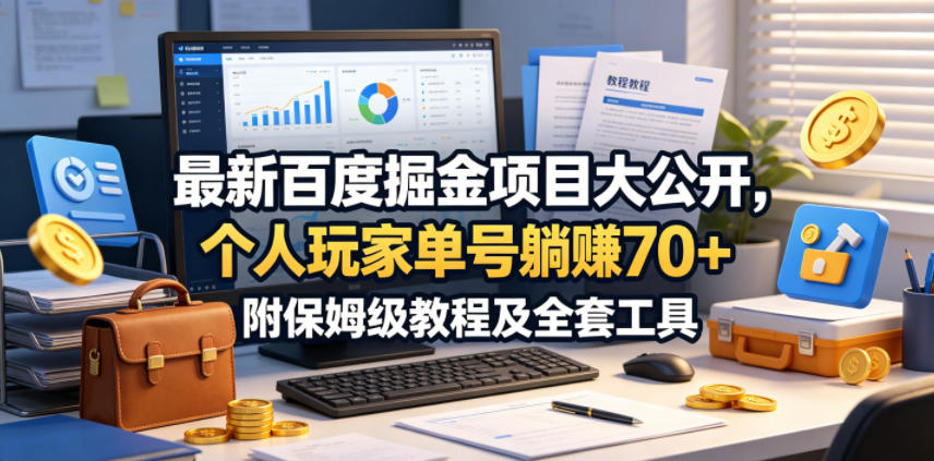 最新百度掘金项目大公开，个人玩家单号躺賺70+，附保姆级教程及全套工具【揭秘】-选优云网创