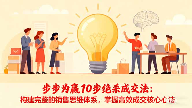 步步为赢10步绝杀成交法：构建完整的销售思维体系，掌握高效成交核心心法-选优云网创