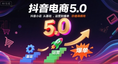 抖音电商5.0，抖音小店从基础、运营到爆单，你值得拥有(更新12月)-选优云网创