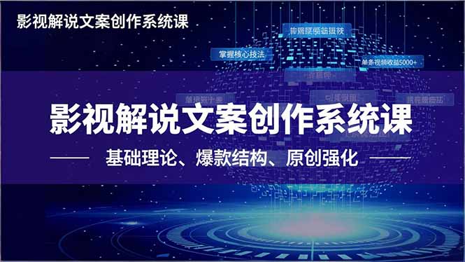 影视解说文案创作系统课，基础理论、爆款结构、原创强化，掌握核心技法，单条视频收益5000+-选优云网创