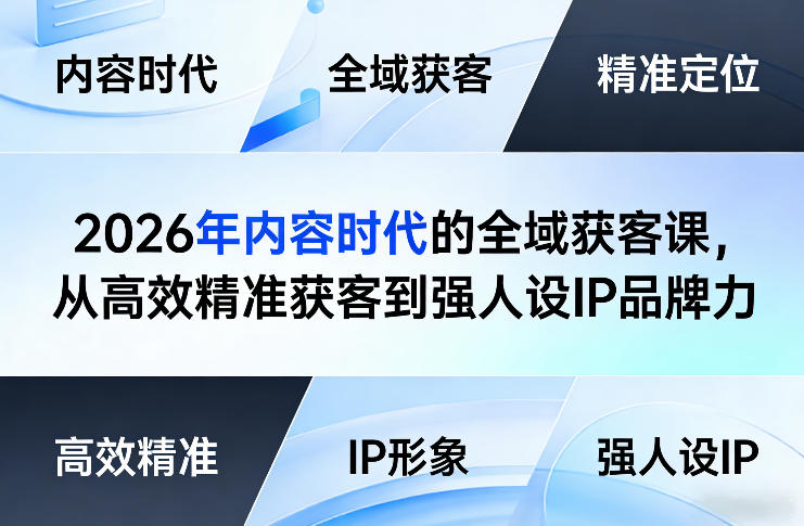 2026年内容时代的全域获客课，从高效精准获客到强人设IP品牌力-选优云网创