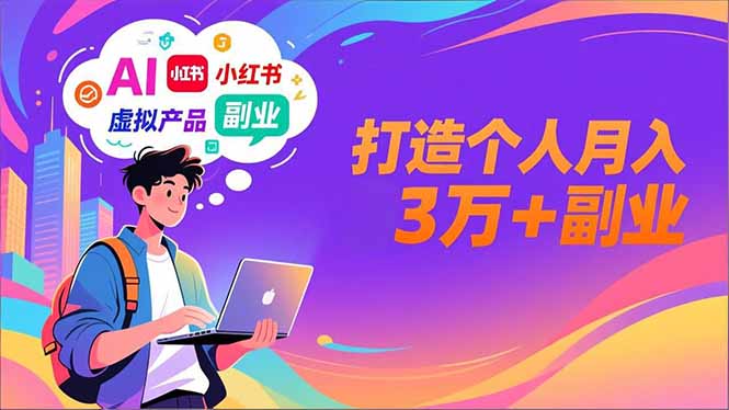 AI+小红书特训营，智能体搭建+虚拟产品原创+商业化变现，打造个人月入3万+副业-选优云网创