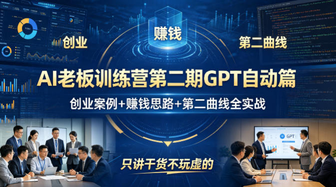 AI老板训练营第二期GPT自动篇，创业案例+賺钱思路+第二曲线全实战，只讲干货不玩虚的-选优云网创
