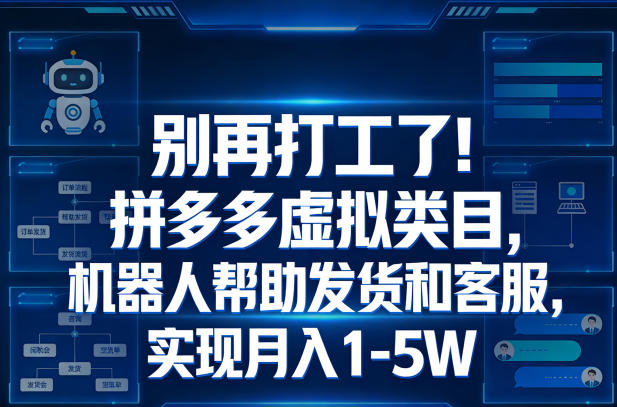 别再打工了！拼多多虚拟类目，机器人帮助发货和客服，实现月入1‑5W【揭秘】-选优云网创