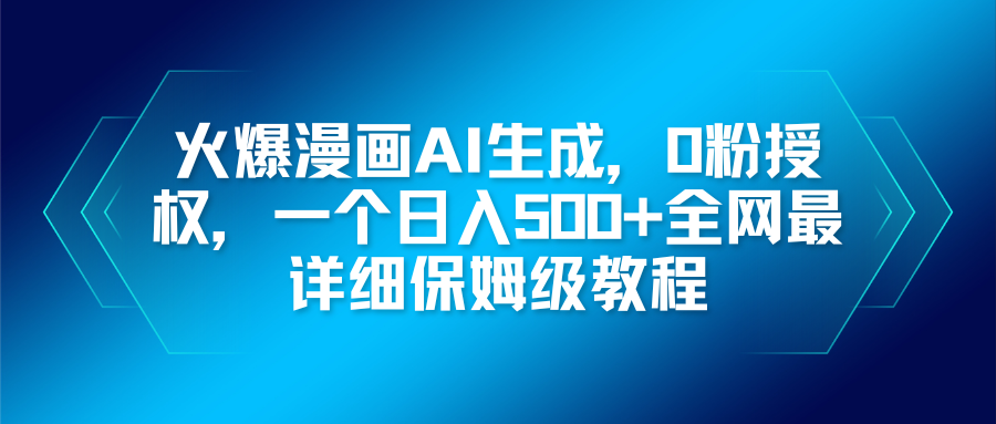 火爆漫画AI生成，0粉授权，一个日入500+全网最详细保姆级教程-选优云网创