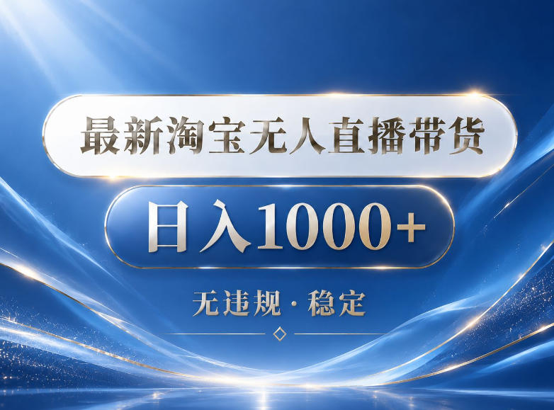2026最新淘宝无人直播带货15.0，24小时自动直播自动出单，单设备日入1000，让你睡觉都在进账【揭秘】-选优云网创