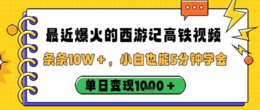 最近爆火的西游记高铁视频，条条10W＋，小白也能5分钟轻松上手，单日变现1k-选优云网创