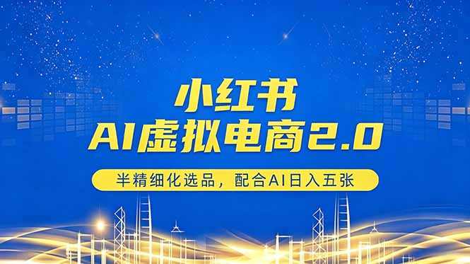 小红书AI虚拟电商2.0，半精细化选品，配合AI日入五张-选优云网创