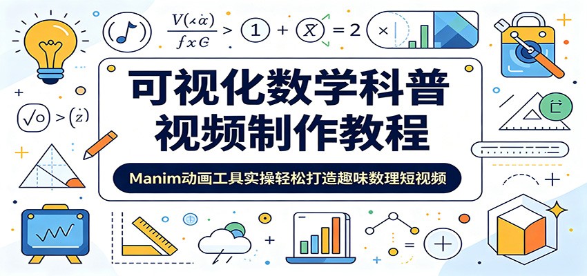 可视化数学科普视频制作教程：Manim动画工具实操轻松打造趣味数理短视频-选优云网创