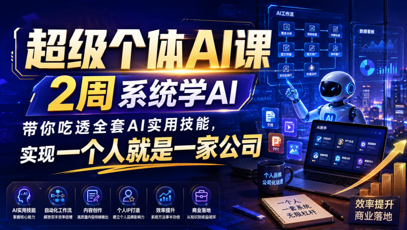 超级个体AI课，2周系统学AI，带你吃透全套AI实用技能，实现一个人就是一家公司-选优云网创