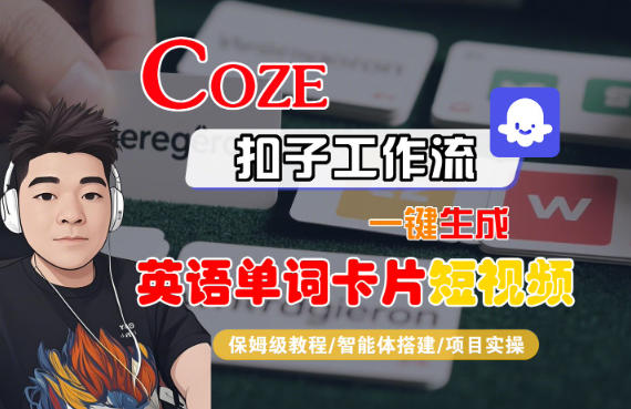 Coze扣子智能体工作流一键生成“英语单词卡片“短视频，全流程保姆级教学-选优云网创