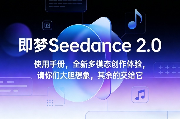 即梦Seedance 2.0使用手册，全新多模态创作体验，请你们大胆想象，其余的交给它-选优云网创